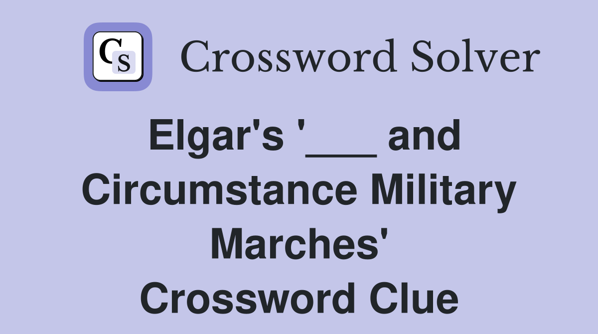 Elgar's '___ and Circumstance Military Marches' Crossword Clue