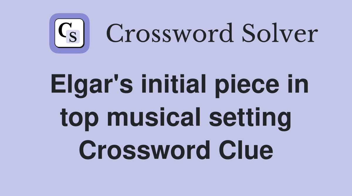 Elgar's initial piece in top musical setting Crossword Clue