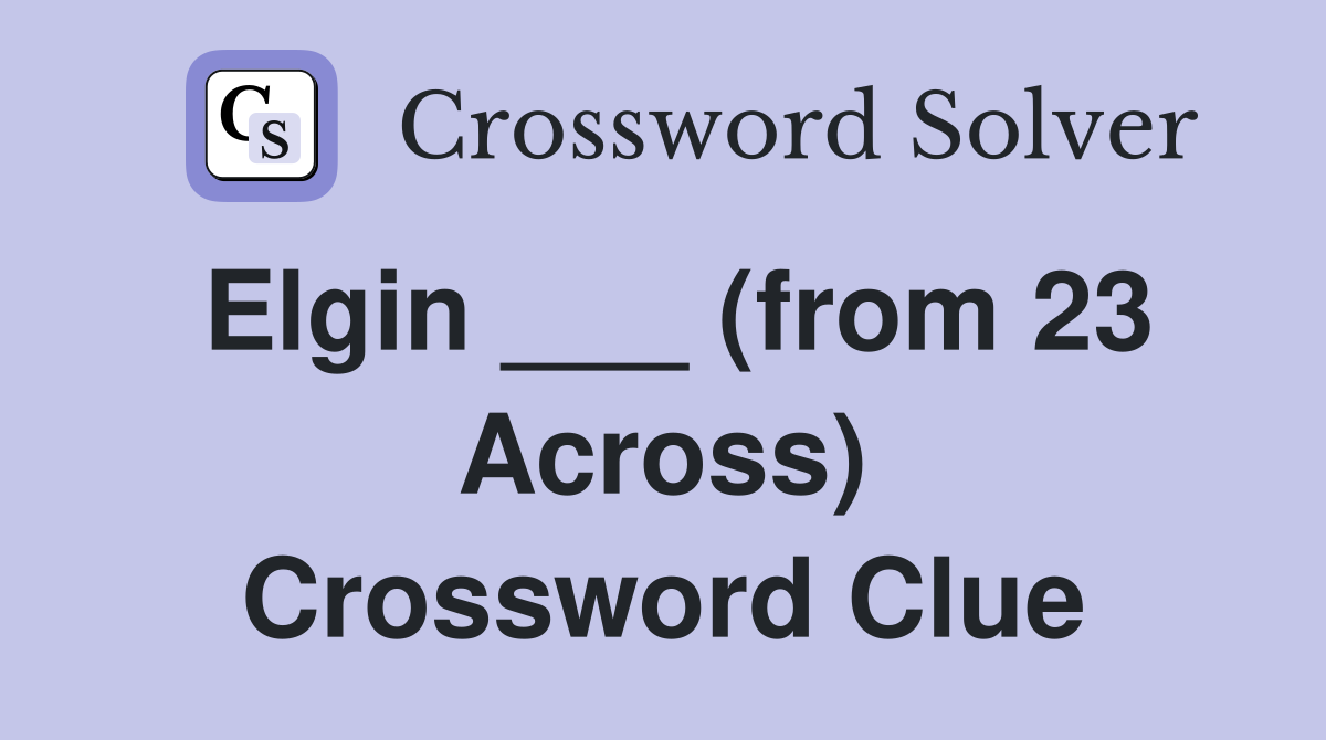 Elgin ___ (from 23 Across) Crossword Clue