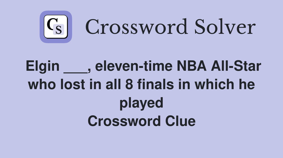 Elgin ___, eleven-time NBA All-Star who lost in all 8 finals in which he played Crossword Clue