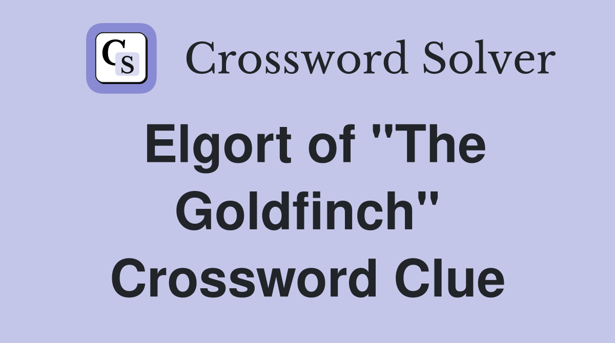 Elgort of "The Goldfinch" Crossword Clue