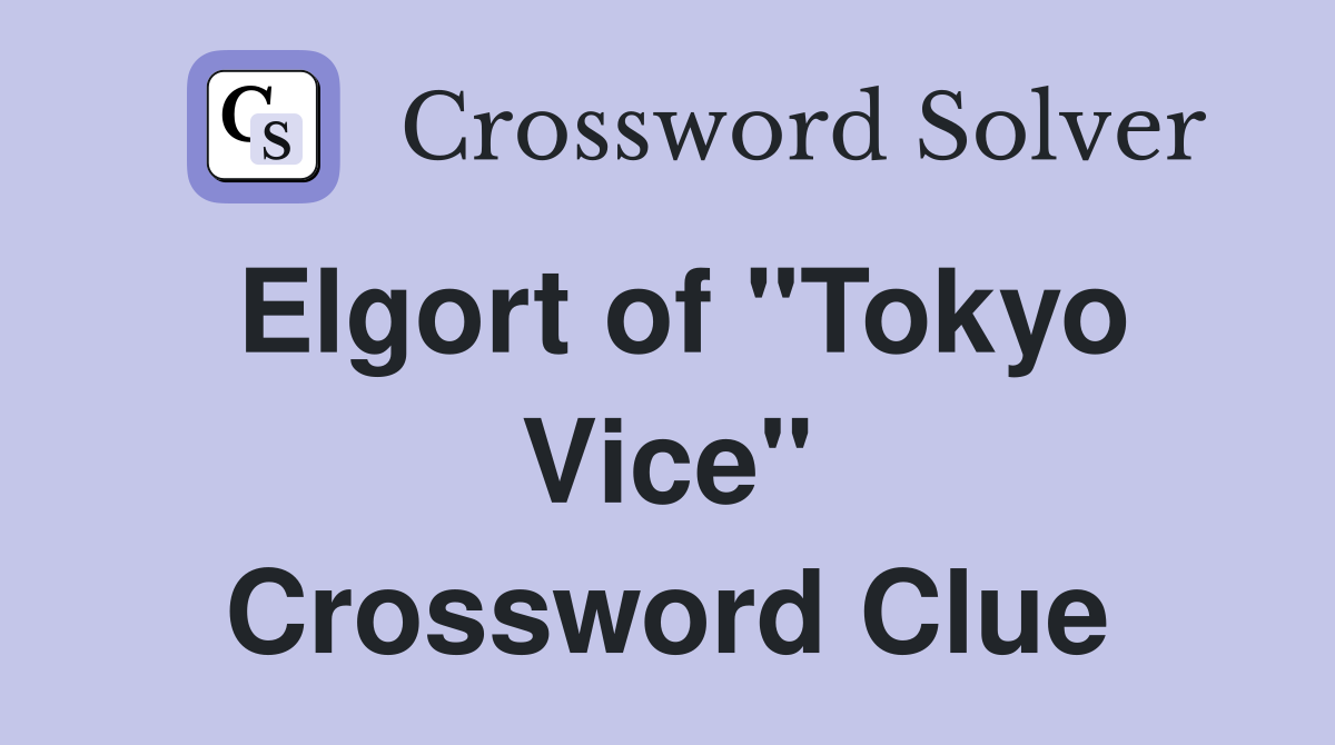 Elgort of "Tokyo Vice" Crossword Clue