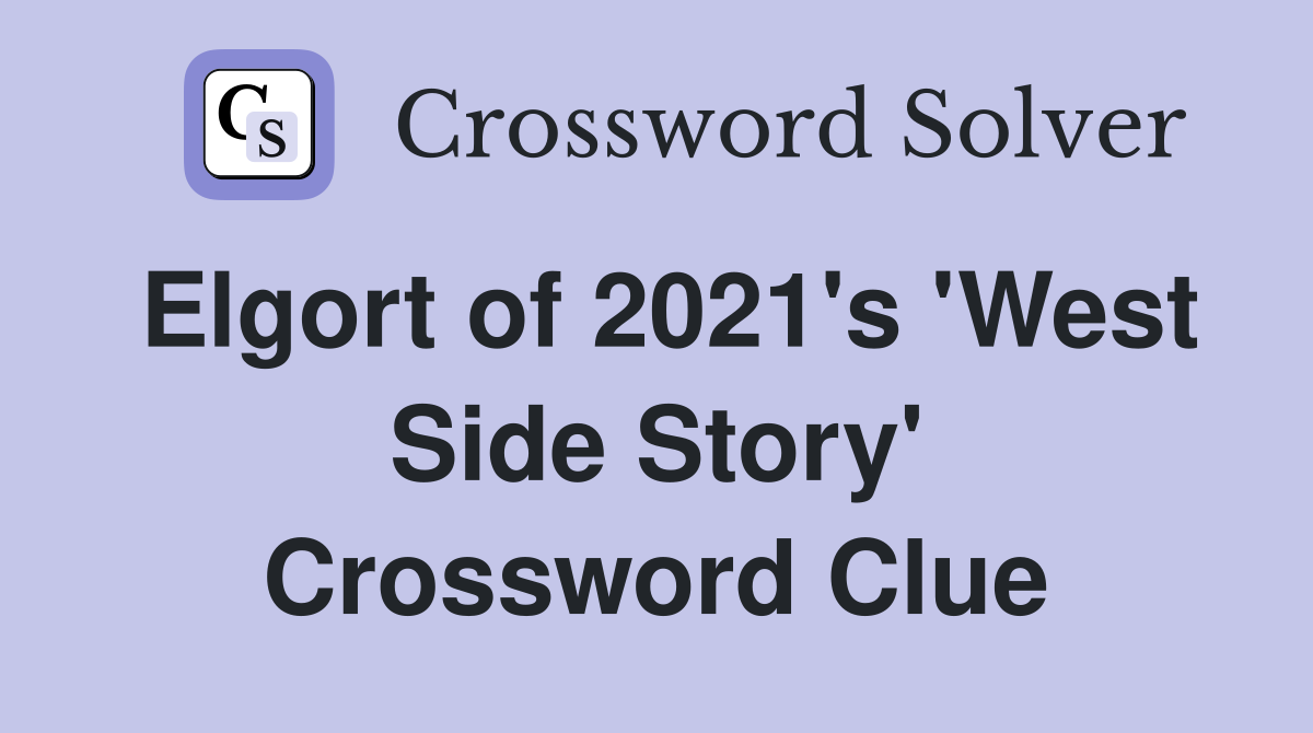 Elgort of 2021's 'West Side Story' Crossword Clue
