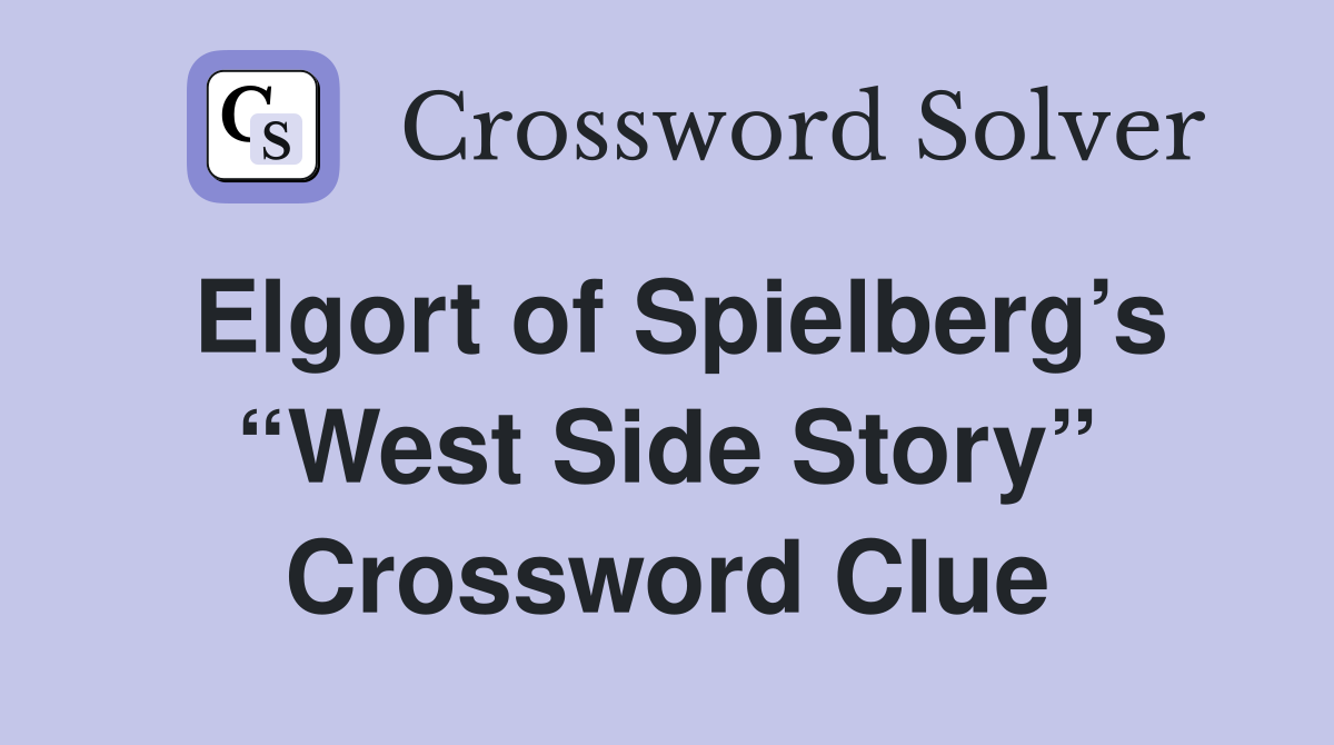 Elgort of Spielberg’s “West Side Story” Crossword Clue