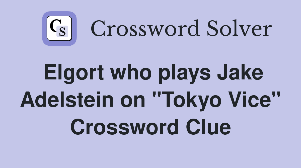 Elgort who plays Jake Adelstein on "Tokyo Vice" Crossword Clue