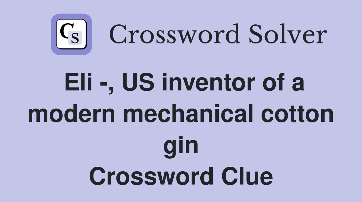 Eli -, US inventor of a modern mechanical cotton gin Crossword Clue