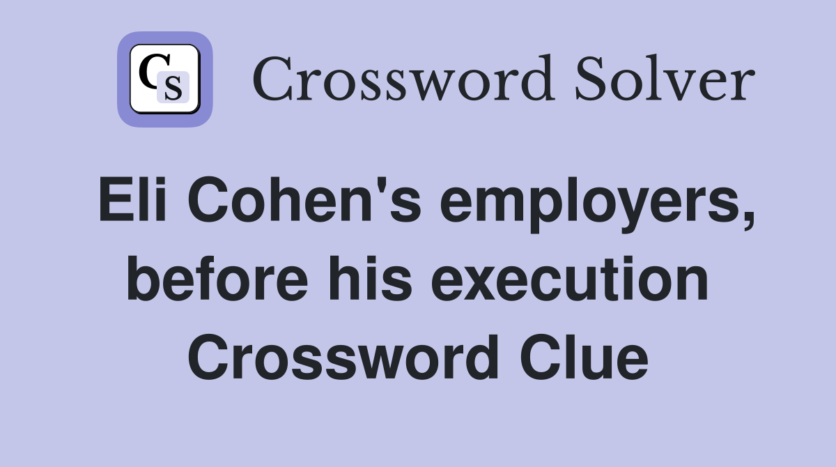 Eli Cohen's employers, before his execution Crossword Clue