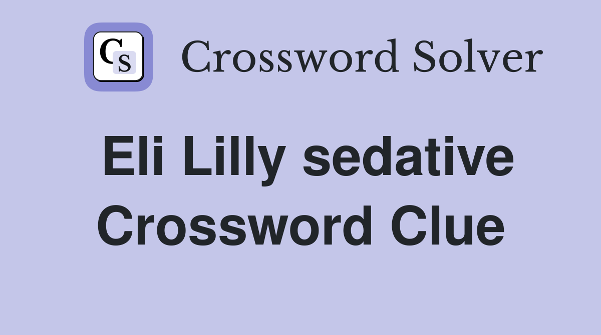 Eli Lilly sedative Crossword Clue