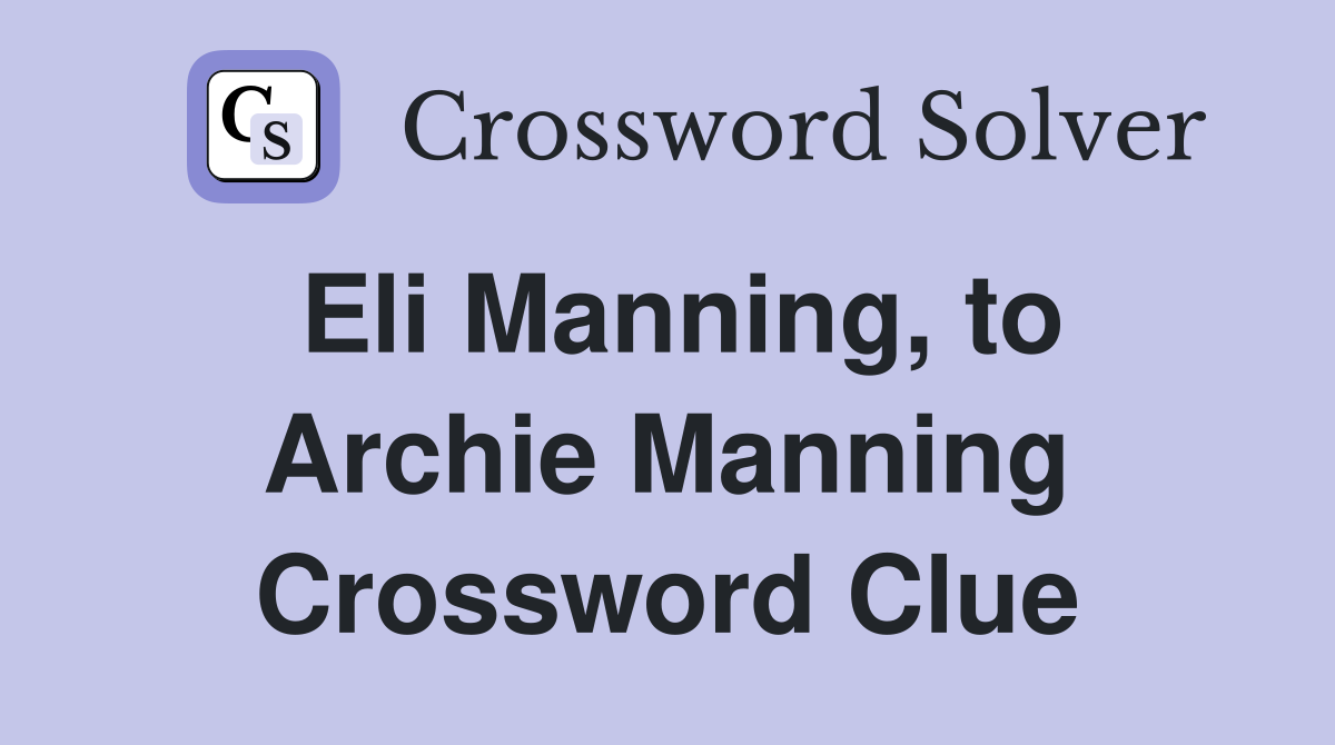 Eli Manning, to Archie Manning Crossword Clue