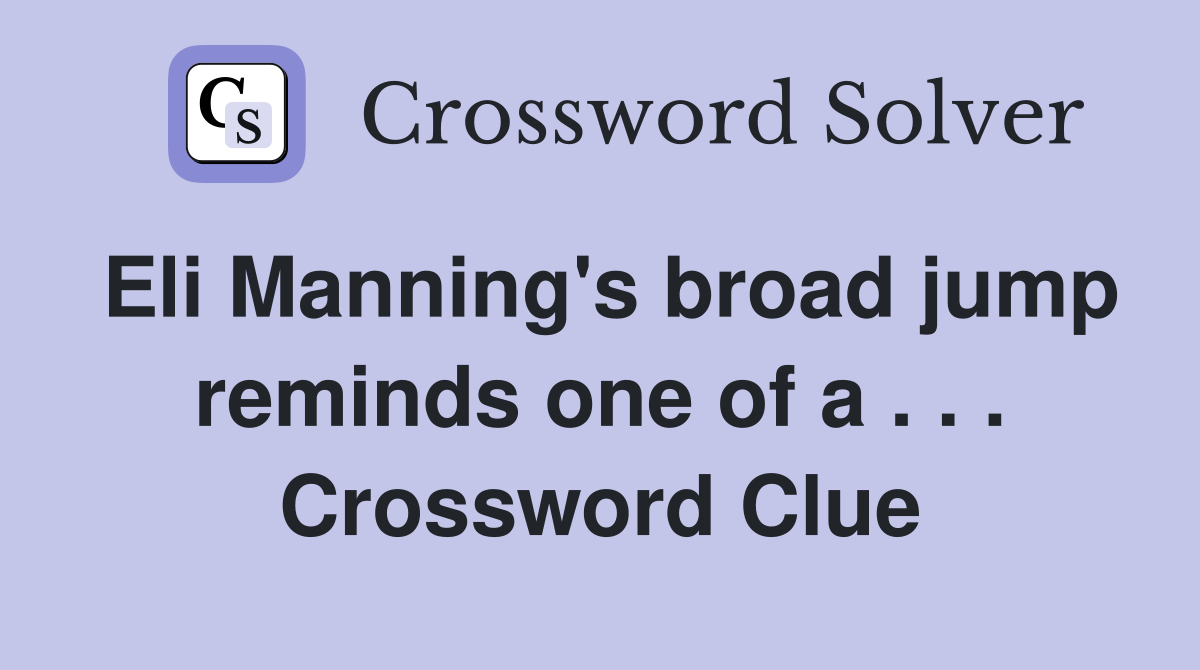 Eli Manning's broad jump reminds one of a . . . Crossword Clue