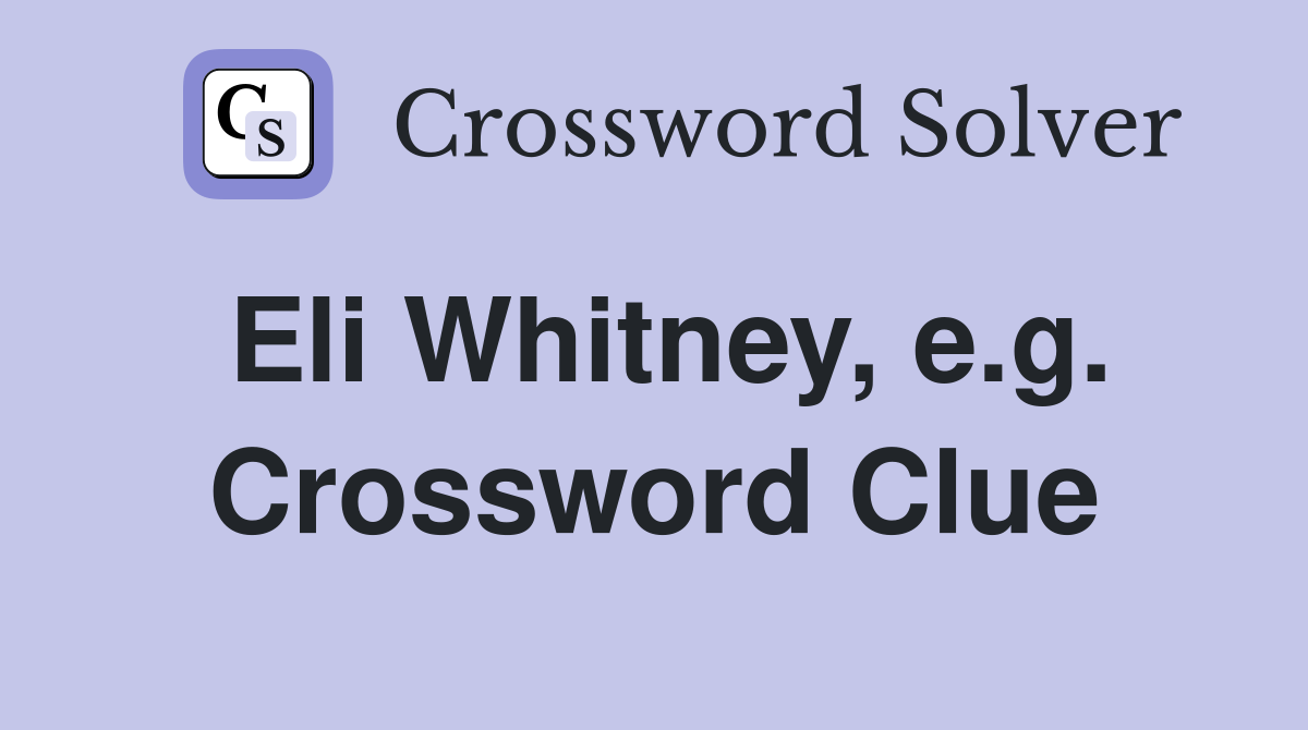Eli Whitney, e.g. Crossword Clue