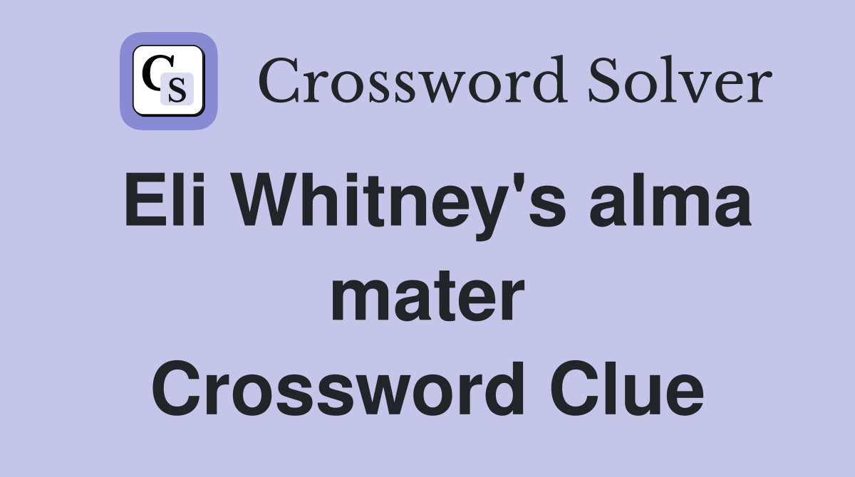 Eli Whitney's alma mater Crossword Clue