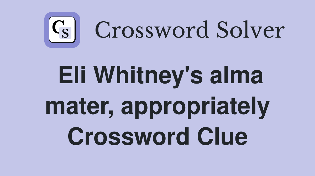 Eli Whitney's alma mater, appropriately Crossword Clue