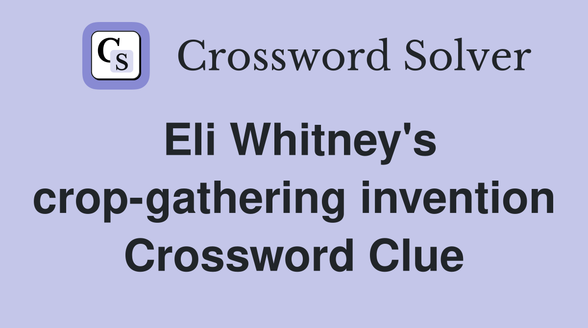 Eli Whitney's crop-gathering invention Crossword Clue