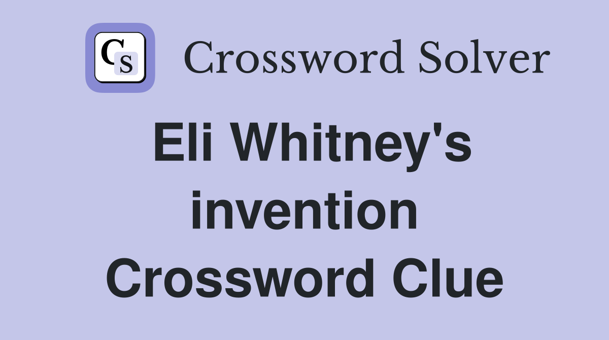Eli Whitney's invention Crossword Clue