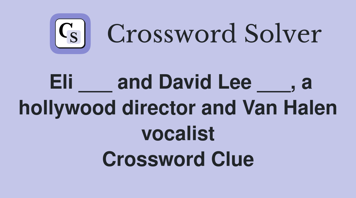 Eli ___ and David Lee ___, a hollywood director and Van Halen vocalist Crossword Clue