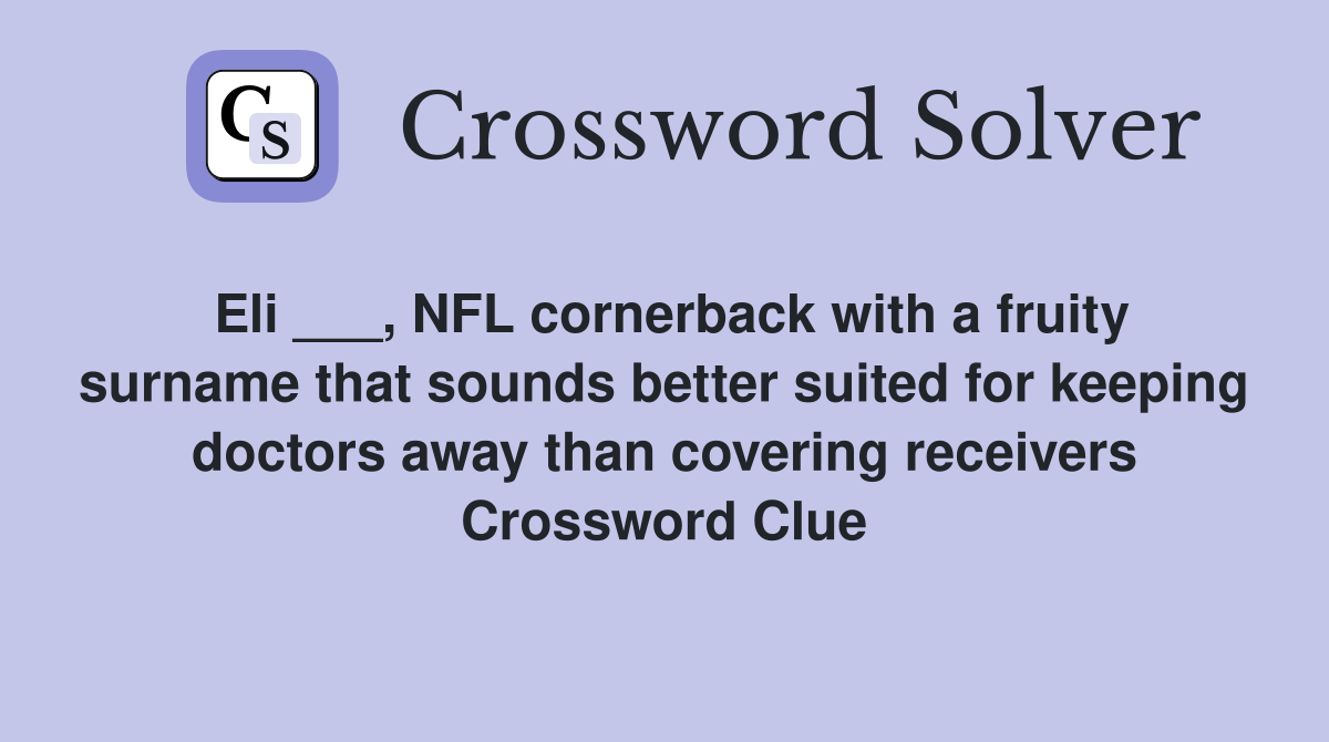 Eli ___, NFL cornerback with a fruity surname that sounds better suited for keeping doctors away than covering receivers Crossword Clue