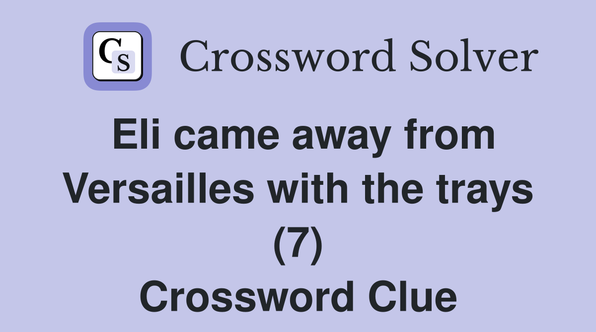 Eli came away from Versailles with the trays (7) Crossword Clue