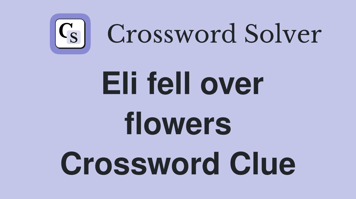 Eli fell over flowers Crossword Clue
