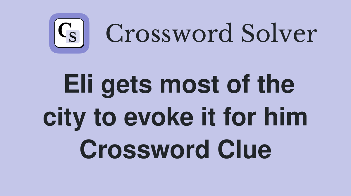 Eli gets most of the city to evoke it for him Crossword Clue