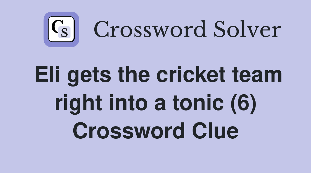 Eli gets the cricket team right into a tonic (6) Crossword Clue