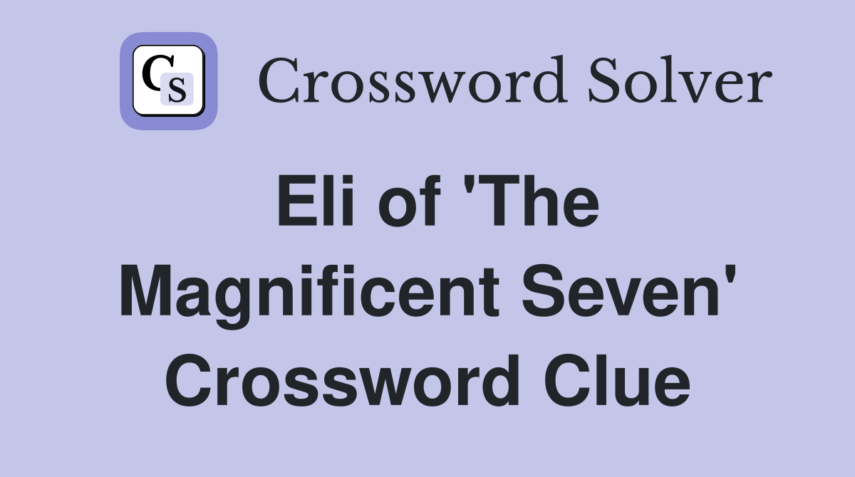Eli of 'The Magnificent Seven' Crossword Clue
