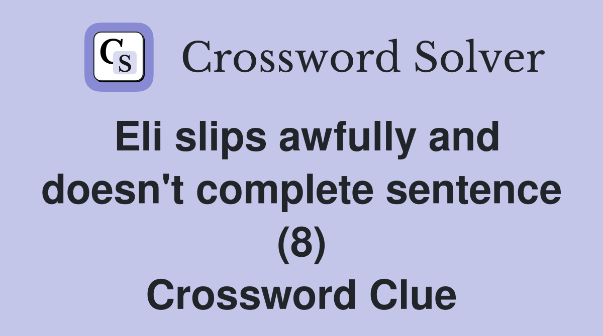 Eli slips awfully and doesn't complete sentence (8) Crossword Clue