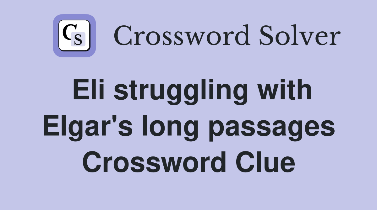 Eli struggling with Elgar's long passages Crossword Clue