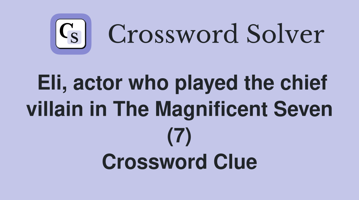 Eli, actor who played the chief villain in The Magnificent Seven (7) Crossword Clue