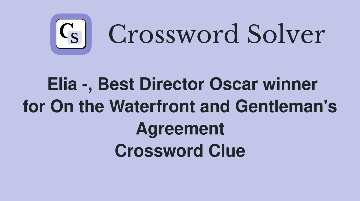 Elia -, Best Director Oscar winner for On the Waterfront and Gentleman's Agreement Crossword Clue