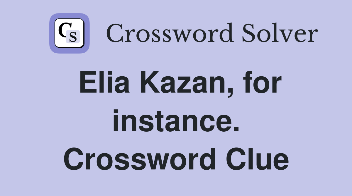 Elia Kazan, for instance. Crossword Clue