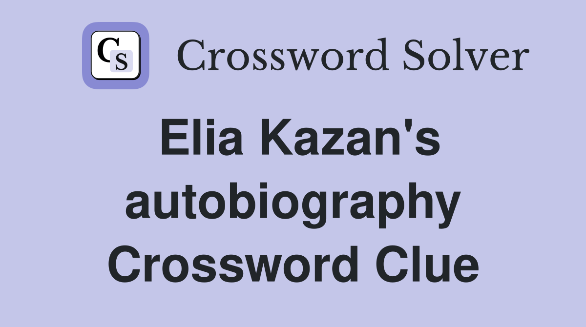 Elia Kazan's autobiography Crossword Clue