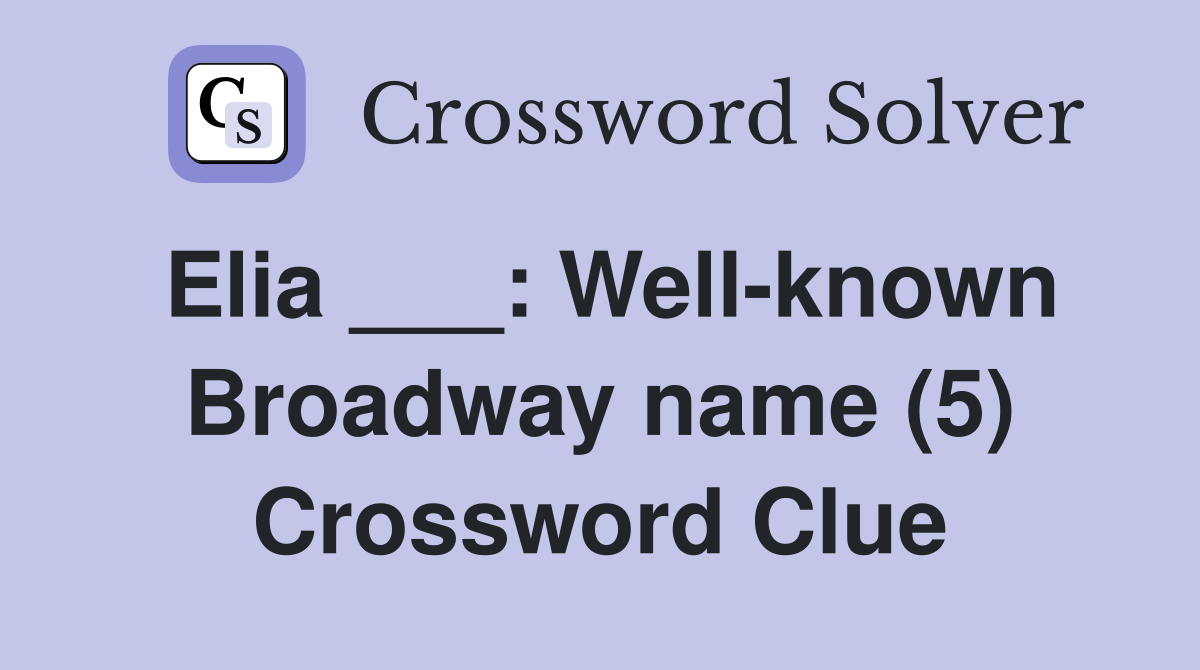 Elia ___: Well-known Broadway name (5) Crossword Clue