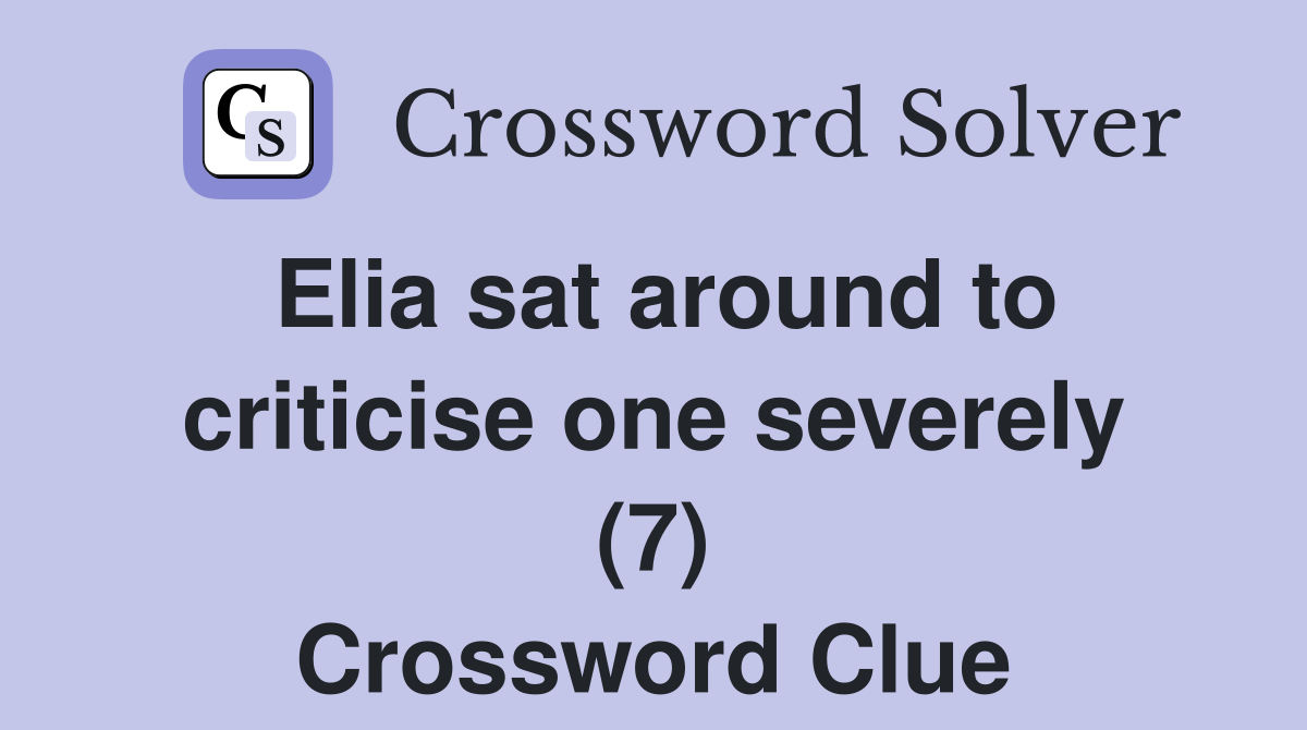 Elia sat around to criticise one severely (7) Crossword Clue