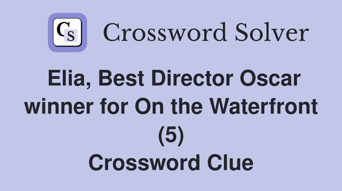 Elia, Best Director Oscar winner for On the Waterfront (5) Crossword Clue