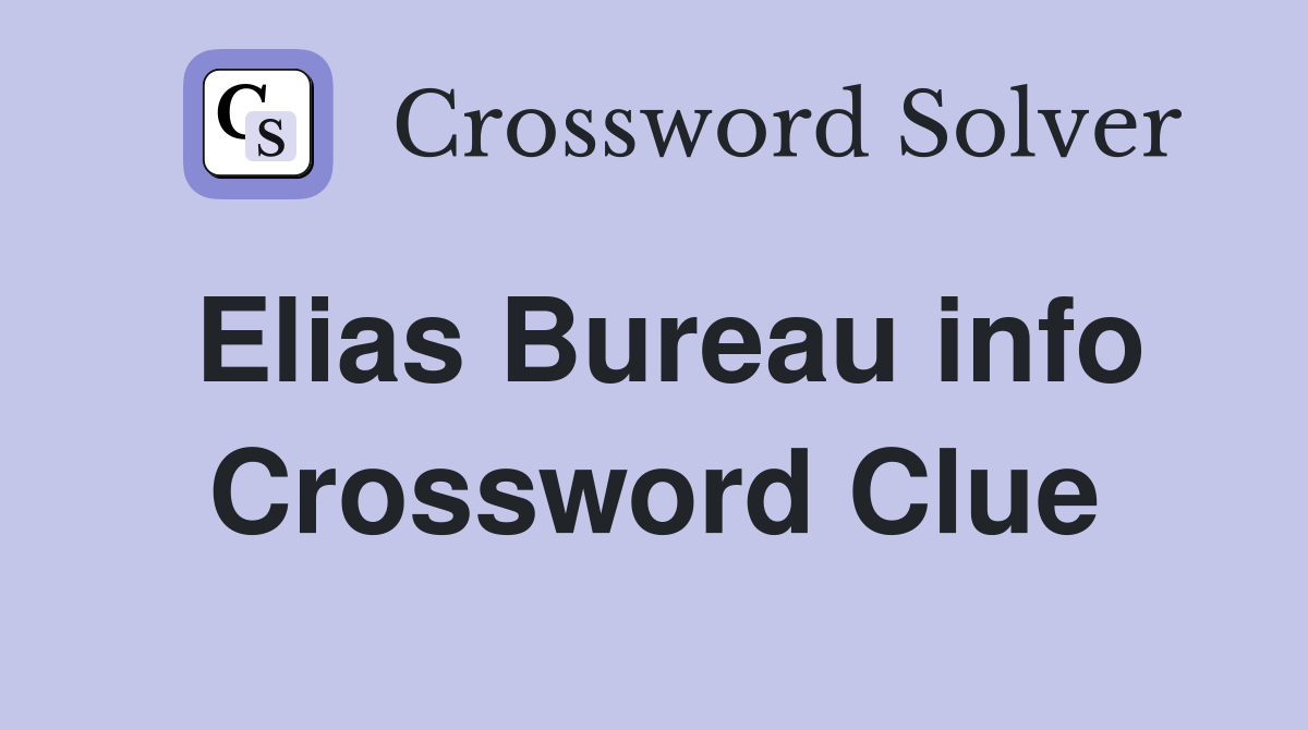 Elias Bureau info Crossword Clue