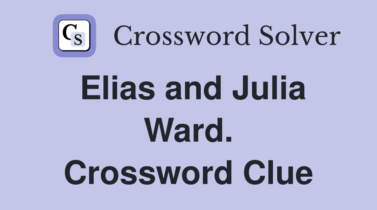 Elias and Julia Ward. Crossword Clue