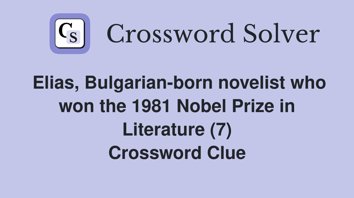 Elias, Bulgarian-born novelist who won the 1981 Nobel Prize in Literature (7) Crossword Clue