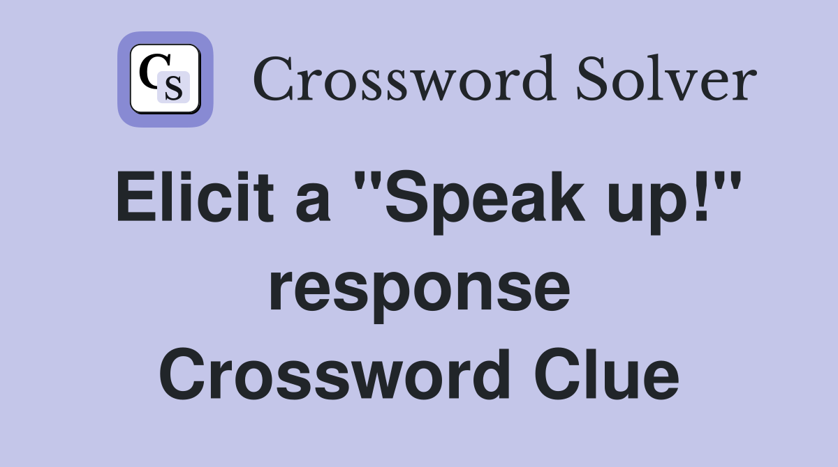 Elicit a "Speak up!" response Crossword Clue