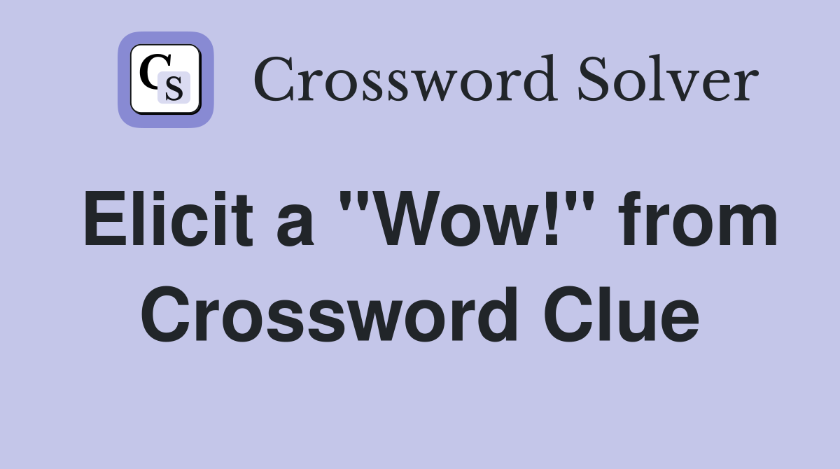 Elicit a "Wow!" from Crossword Clue
