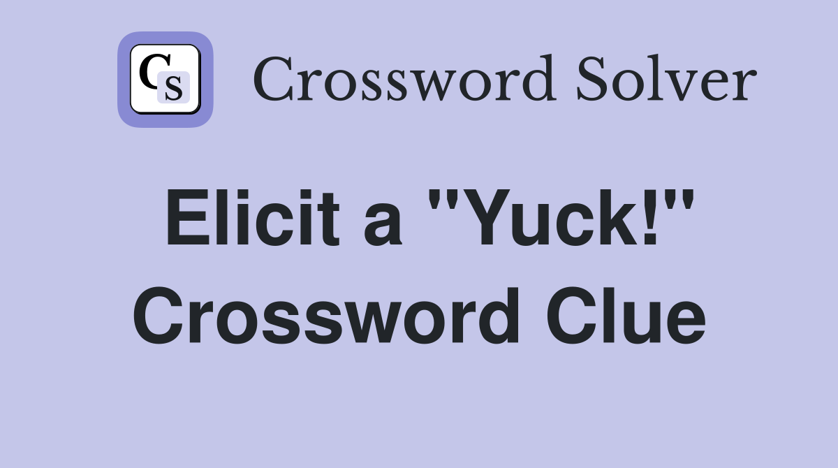 Elicit a "Yuck!" Crossword Clue