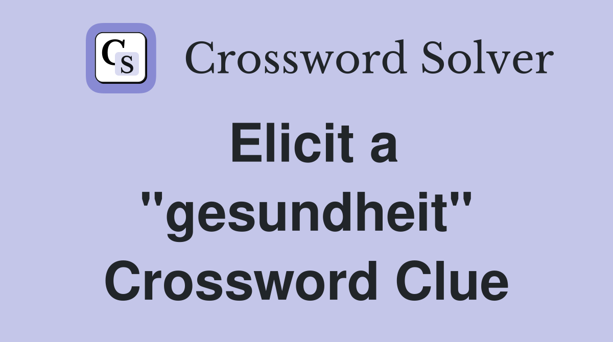 Elicit a "gesundheit" Crossword Clue