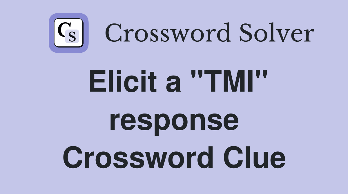 Elicit a ''TMI'' response Crossword Clue