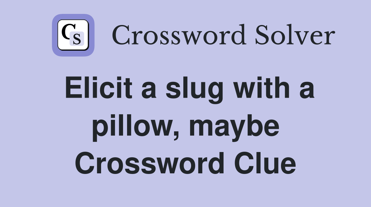 Elicit a slug with a pillow, maybe Crossword Clue