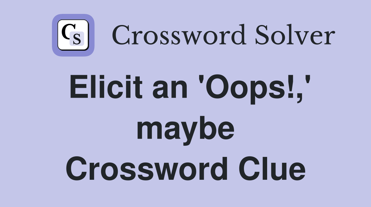 Elicit an 'Oops!,' maybe Crossword Clue