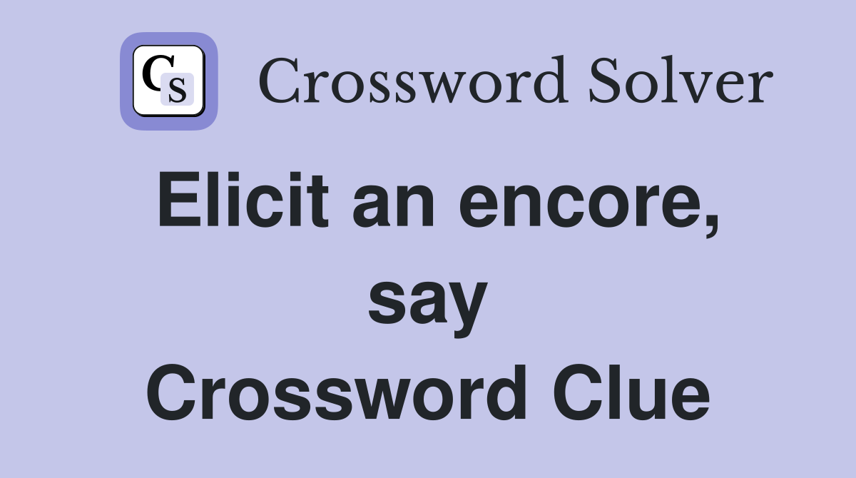 Elicit an encore, say Crossword Clue