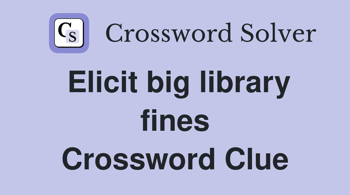 Elicit big library fines Crossword Clue