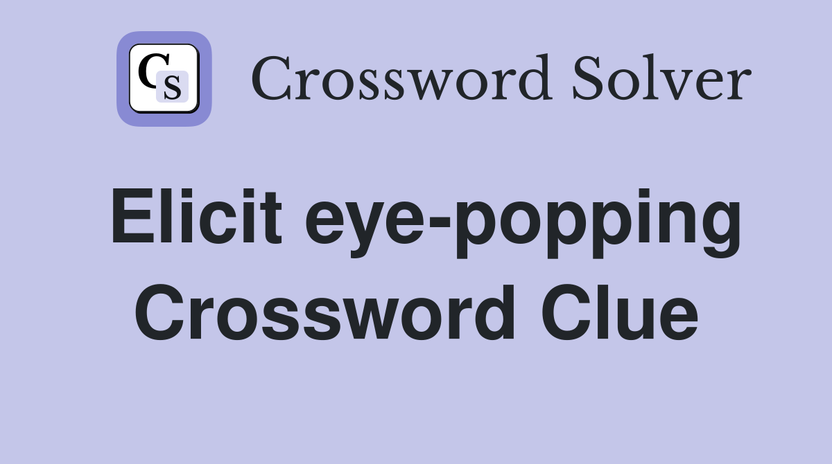 Elicit eye-popping Crossword Clue