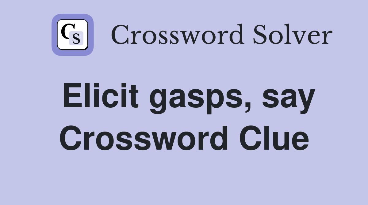 Elicit gasps, say Crossword Clue