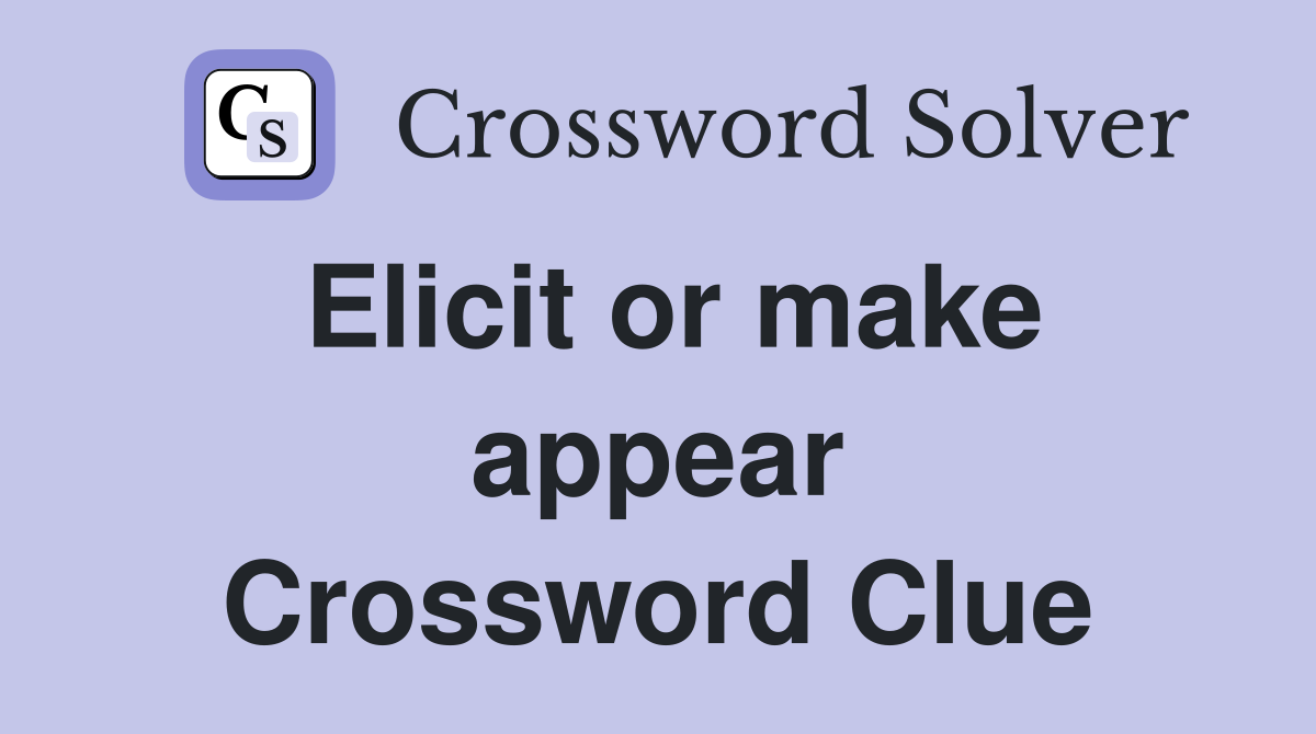 Elicit or make appear Crossword Clue